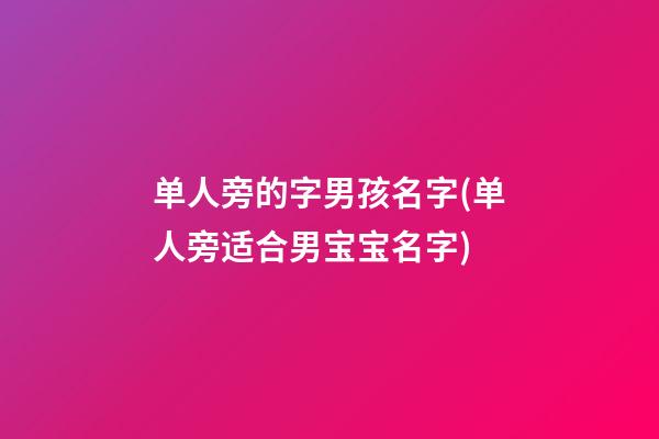 单人旁的字男孩名字(单人旁适合男宝宝名字)