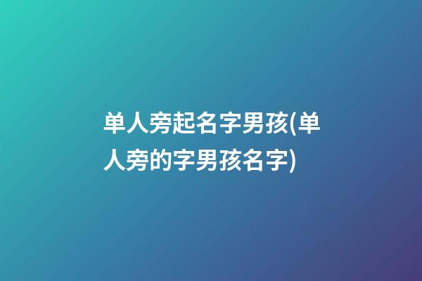 单人旁起名字男孩(单人旁的字男孩名字)