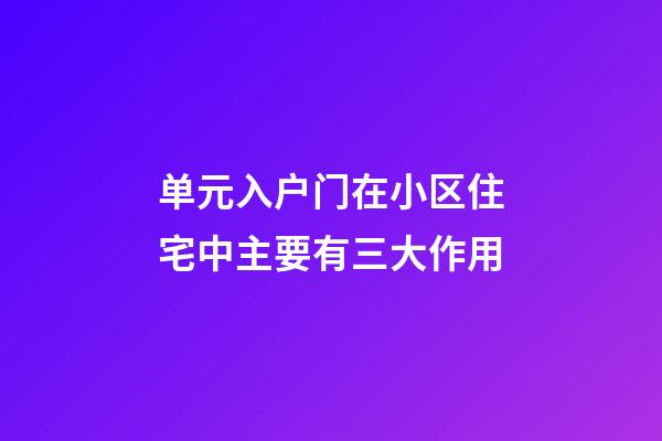 单元入户门在小区住宅中主要有三大作用