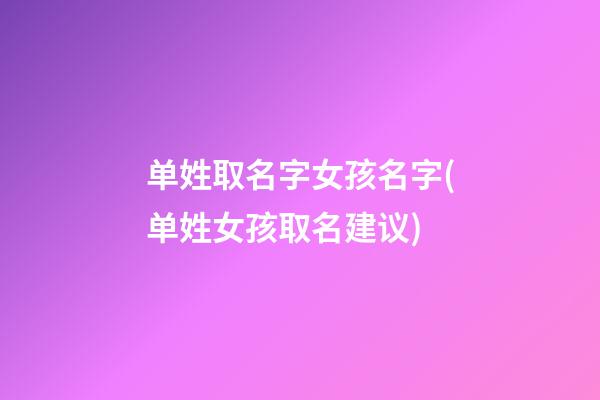 单姓取名字女孩名字(单姓女孩取名建议)