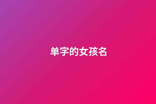 单字的女孩名(单字女孩名字典雅高贵的)-第1张-女孩起名-玄机派