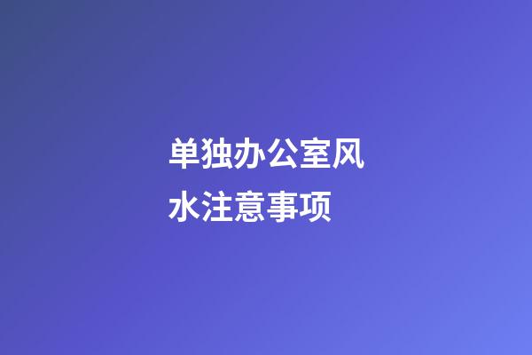 单独办公室风水注意事项
