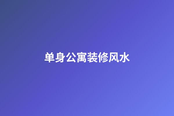 单身公寓装修风水