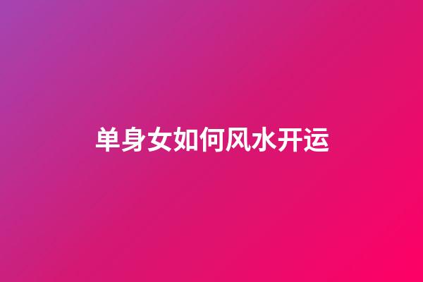 单身女如何风水开运