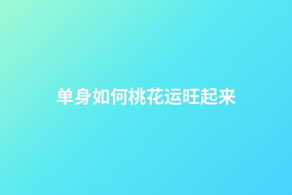 单身如何桃花运旺起来