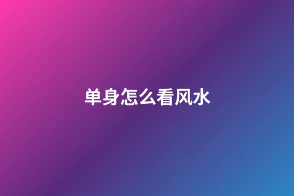 单身怎么看风水