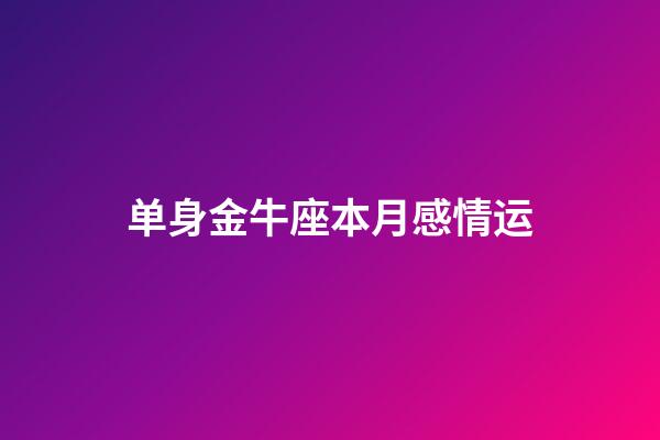 单身金牛座本月感情运-第1张-星座运势-玄机派