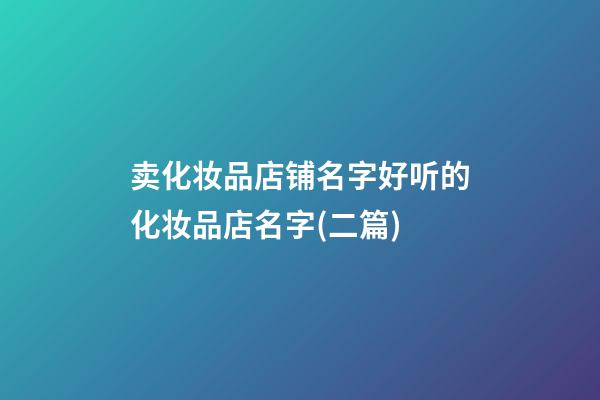 卖化妆品店铺名字好听的化妆品店名字(二篇)-第1张-店铺起名-玄机派
