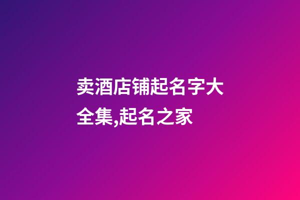 卖酒店铺起名字大全集,起名之家-第1张-店铺起名-玄机派