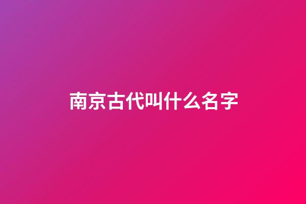 南京古代叫什么名字