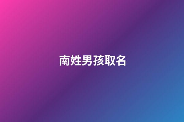 南姓男孩取名(南姓男孩取名大全)-第1张-男孩起名-玄机派
