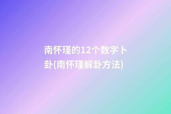 南怀瑾的12个数字卜卦(南怀瑾解卦方法)