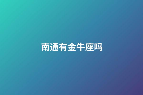 南通有金牛座吗-第1张-星座运势-玄机派