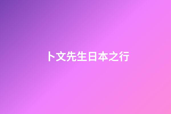 卜文先生日本之行