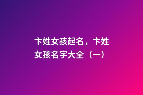 卞姓女孩起名，卞姓女孩名字大全（一）