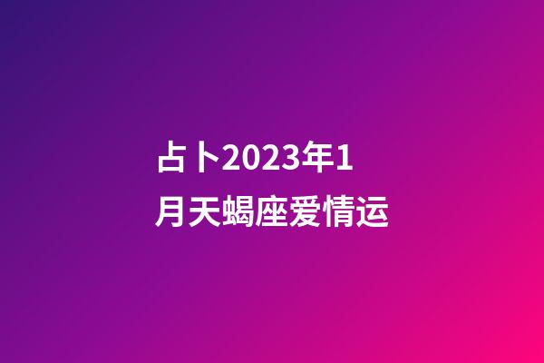 占卜2023年1月天蝎座爱情运-第1张-星座运势-玄机派