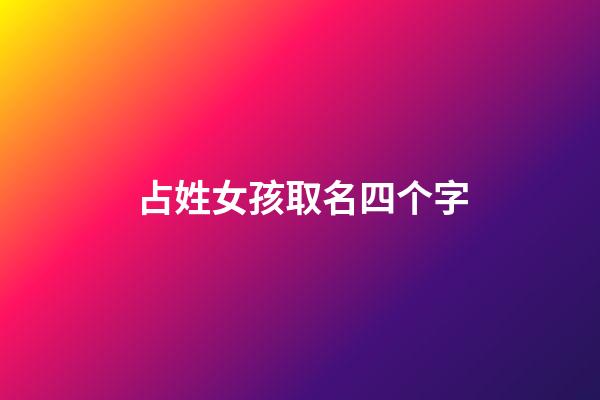 占姓女孩取名四个字(姓占取什么名字好)-第1张-女孩起名-玄机派