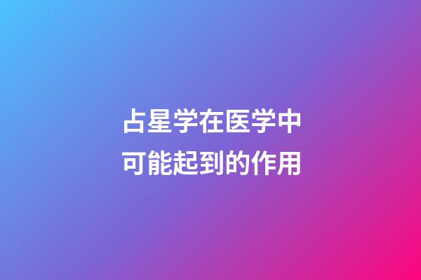 占星学在医学中可能起到的作用-第1张-星座运势-玄机派