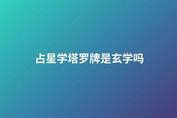 占星学塔罗牌是玄学吗-第1张-星座运势-玄机派