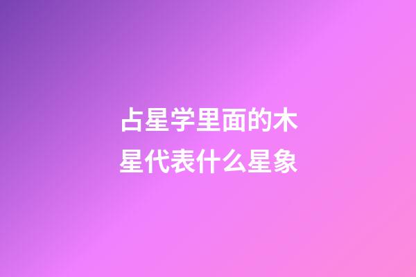 占星学里面的木星代表什么星象-第1张-星座运势-玄机派