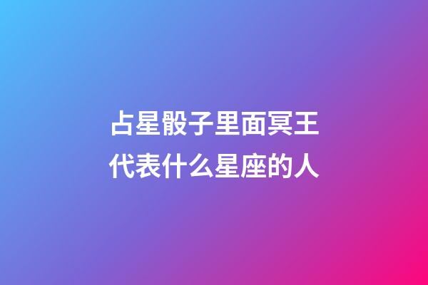 占星骰子里面冥王代表什么星座的人-第1张-星座运势-玄机派