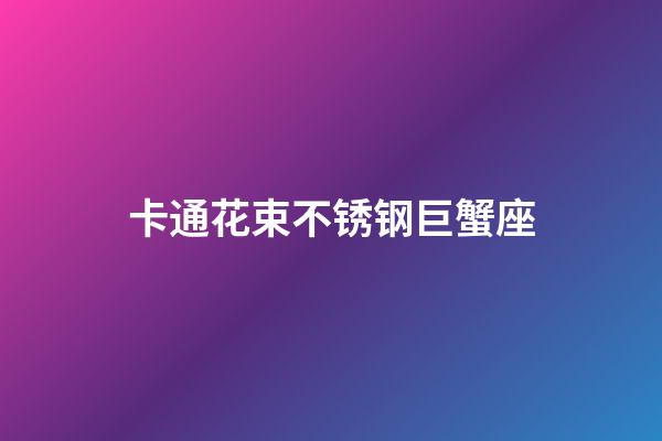 卡通花束不锈钢巨蟹座-第1张-星座运势-玄机派