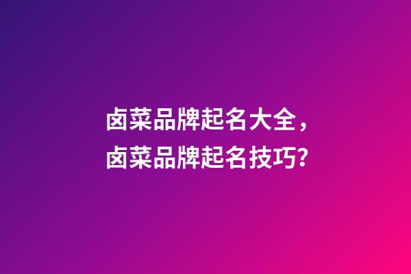 卤菜品牌起名大全，卤菜品牌起名技巧？-第1张-商标起名-玄机派
