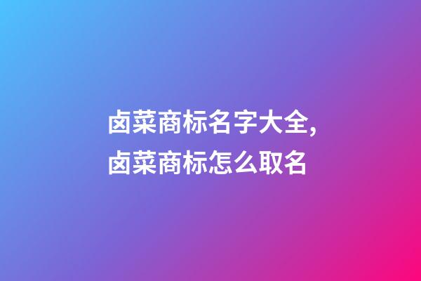 卤菜商标名字大全,卤菜商标怎么取名-第1张-商标起名-玄机派