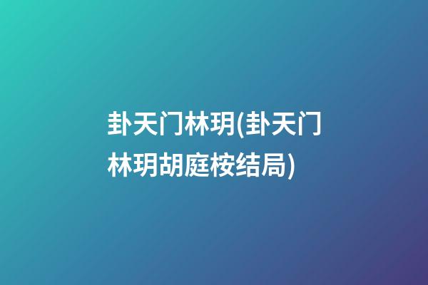 卦天门林玥(卦天门林玥胡庭桉结局)