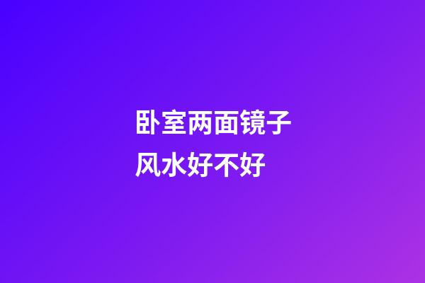 卧室两面镜子风水好不好