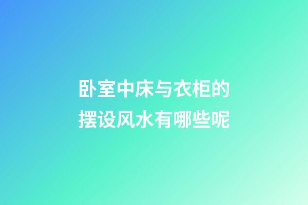 卧室中床与衣柜的摆设风水有哪些呢