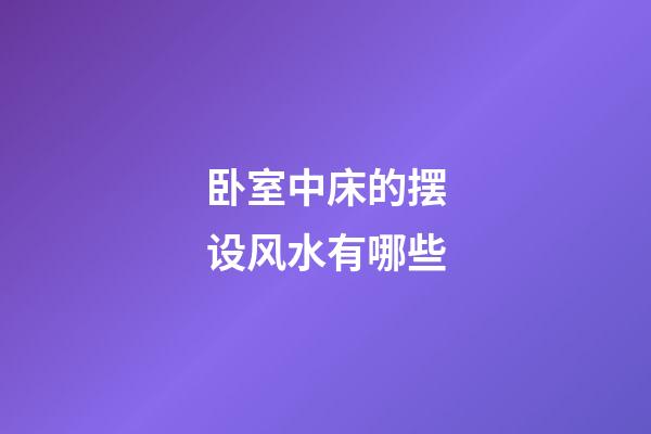 卧室中床的摆设风水有哪些