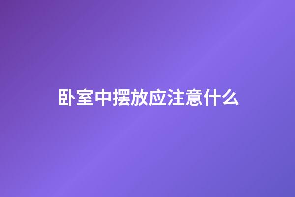卧室中摆放应注意什么