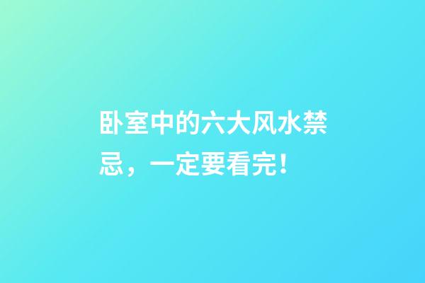 卧室中的六大风水禁忌，一定要看完！