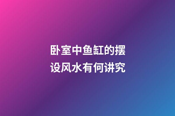 卧室中鱼缸的摆设风水有何讲究