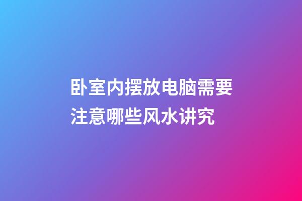 卧室内摆放电脑需要注意哪些风水讲究