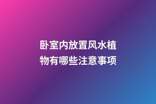 卧室内放置风水植物有哪些注意事项