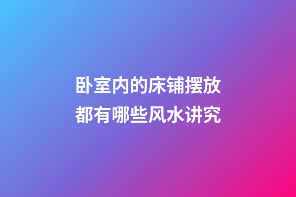 卧室内的床铺摆放都有哪些风水讲究