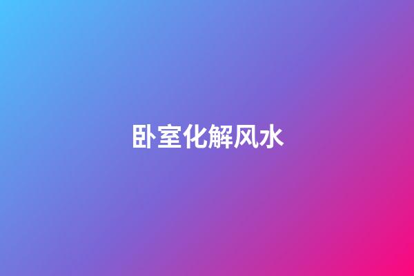卧室化解风水