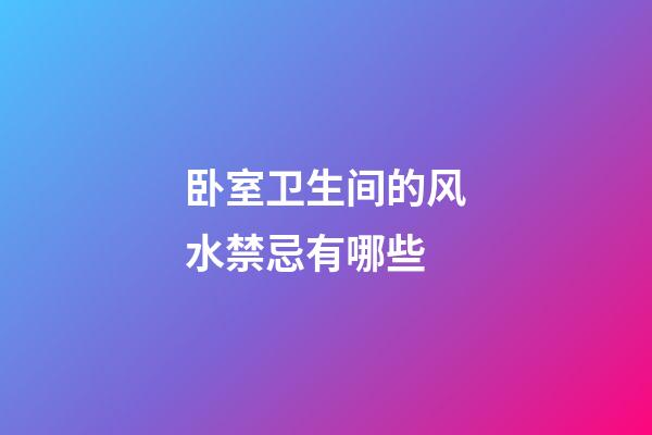 卧室卫生间的风水禁忌有哪些