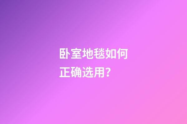 卧室地毯如何正确选用？