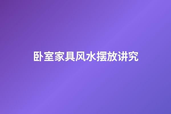 卧室家具风水摆放讲究