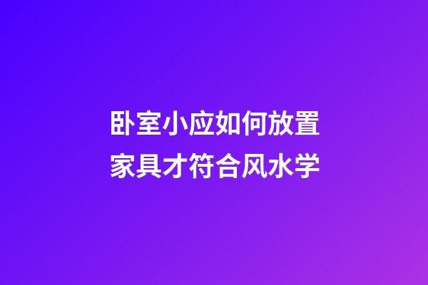 卧室小应如何放置家具才符合风水学