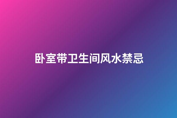卧室带卫生间风水禁忌
