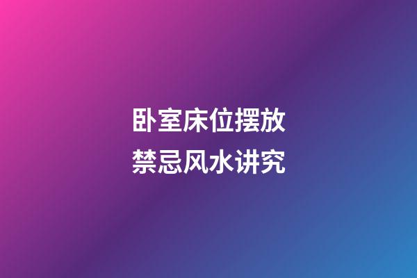 卧室床位摆放禁忌风水讲究