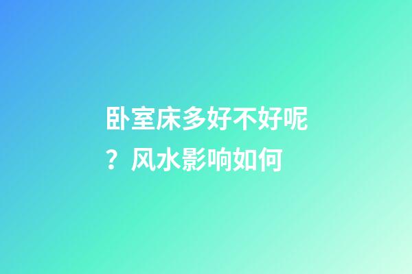 卧室床多好不好呢？风水影响如何