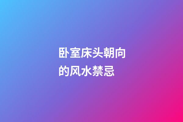 卧室床头朝向的风水禁忌