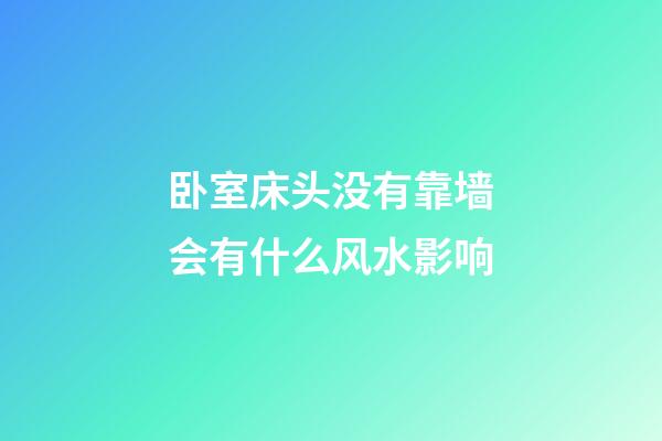 卧室床头没有靠墙会有什么风水影响
