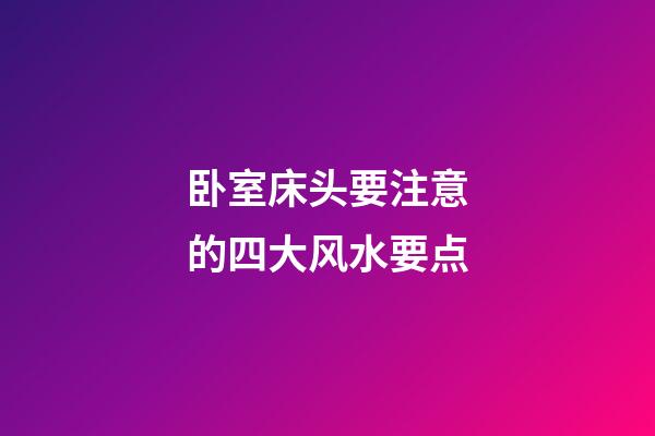 卧室床头要注意的四大风水要点