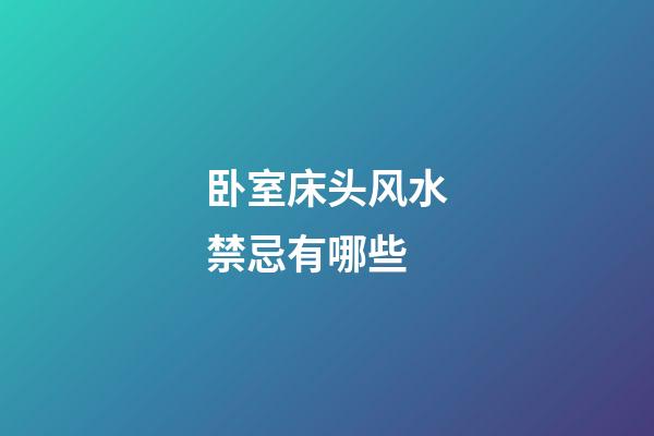 卧室床头风水禁忌有哪些